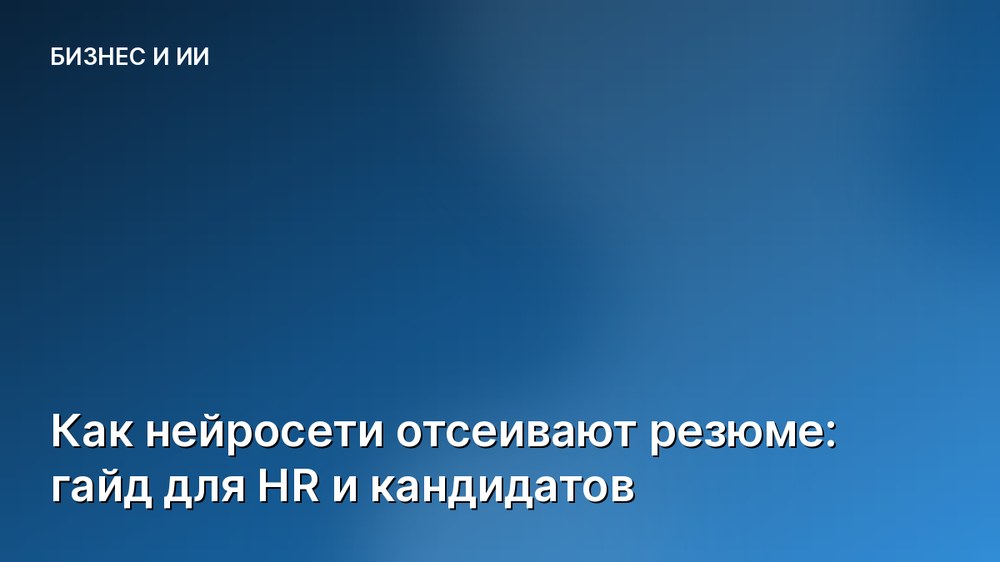 Как нейросети отсеивают резюме: гайд для HR и кандидатов