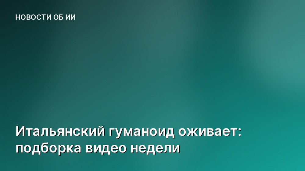 Итальянский гуманоид оживает: подборка видео недели