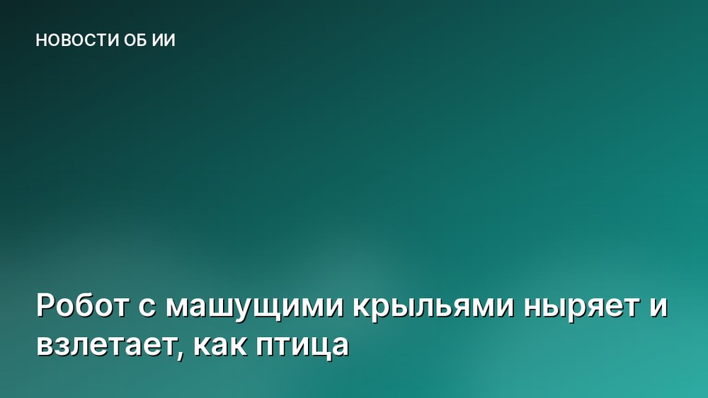 Робот с машущими крыльями ныряет и взлетает, как птица