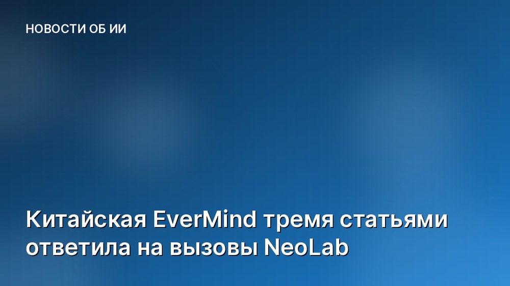 Китайская EverMind тремя статьями ответила на вызовы NeoLab