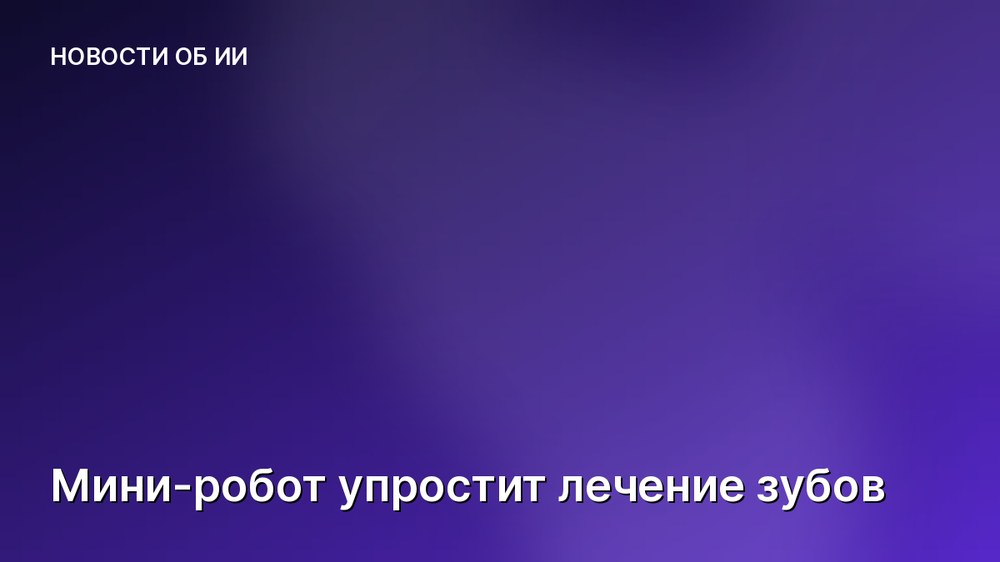 Мини-робот упростит лечение зубов