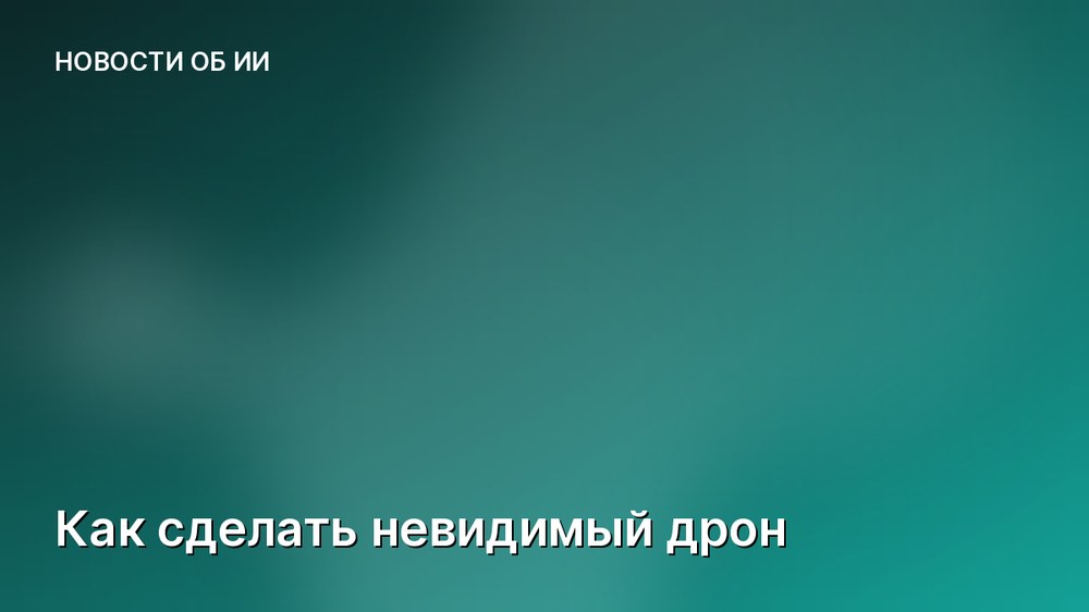 Как сделать невидимый дрон