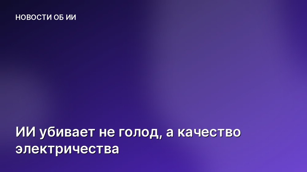 ИИ убивает не голод, а качество электричества
