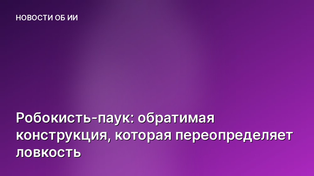 Робокисть-паук: обратимая конструкция, которая переопределяет ловкость