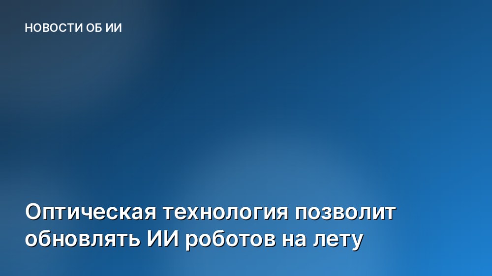 Оптическая технология позволит обновлять ИИ роботов на лету