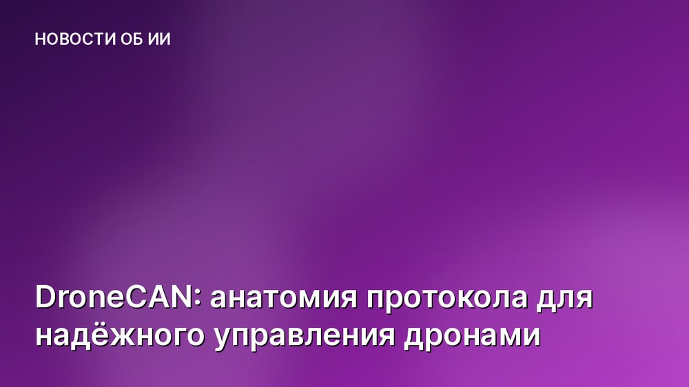 DroneCAN: анатомия протокола для надёжного управления дронами