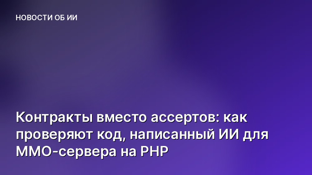 Контракты вместо ассертов: как проверяют код, написанный ИИ для ММО-сервера на PHP