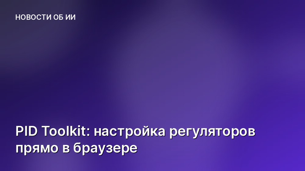 PID Toolkit: настройка регуляторов прямо в браузере