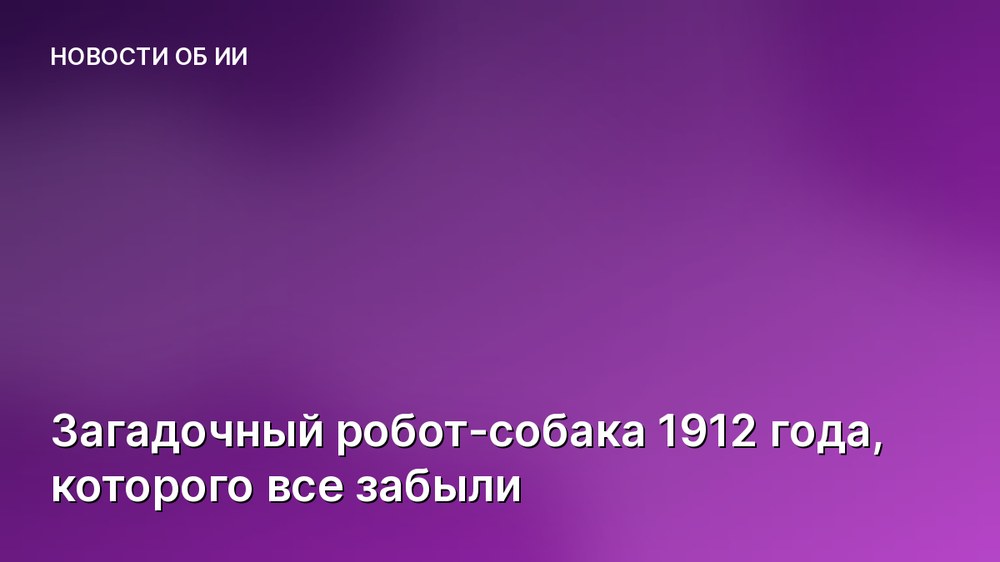 Загадочный робот-собака 1912 года, которого все забыли