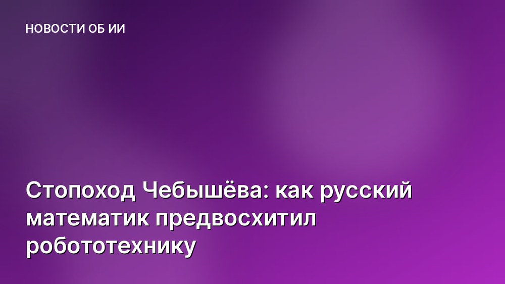 Стопоход Чебышёва: как русский математик предвосхитил робототехнику