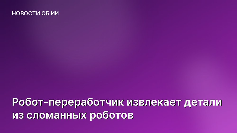 Робот-переработчик извлекает детали из сломанных роботов