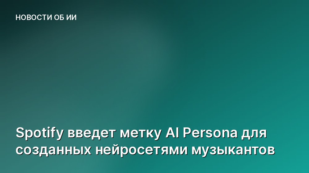 Spotify введет метку AI Persona для созданных нейросетями музыкантов