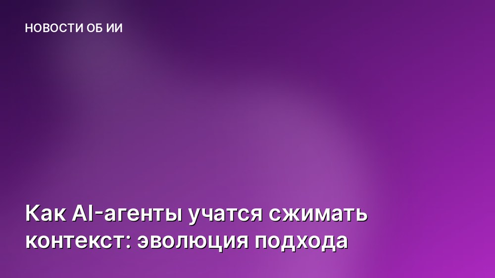 Как AI-агенты учатся сжимать контекст: эволюция подхода