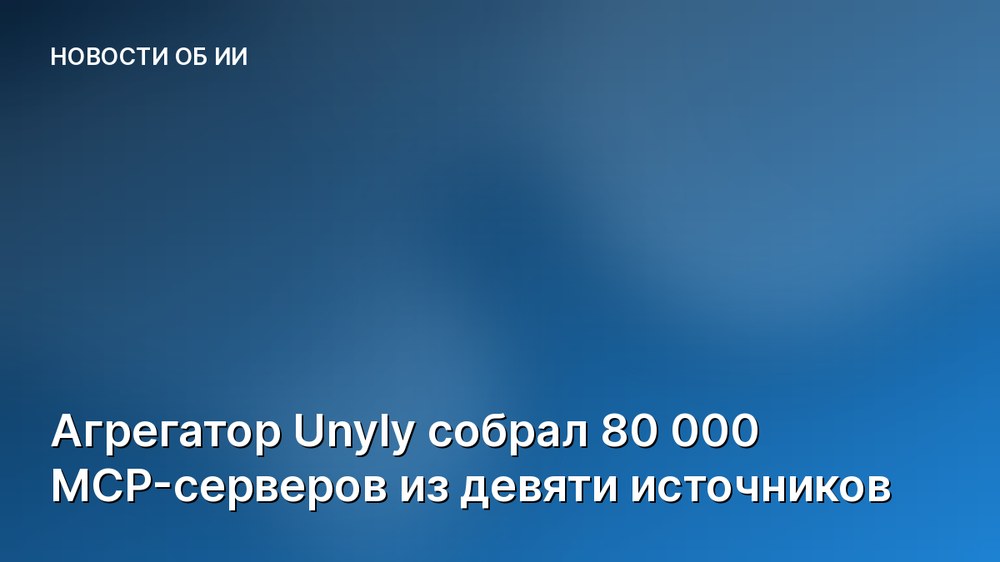 Агрегатор Unyly собрал 80 000 MCP-серверов из девяти источников