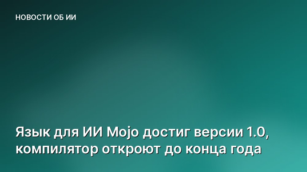 Язык для ИИ Mojo достиг версии 1.0, компилятор откроют до конца года
