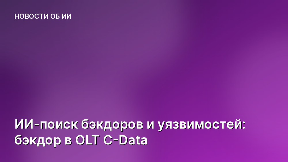 ИИ-поиск бэкдоров и уязвимостей: бэкдор в OLT C-Data