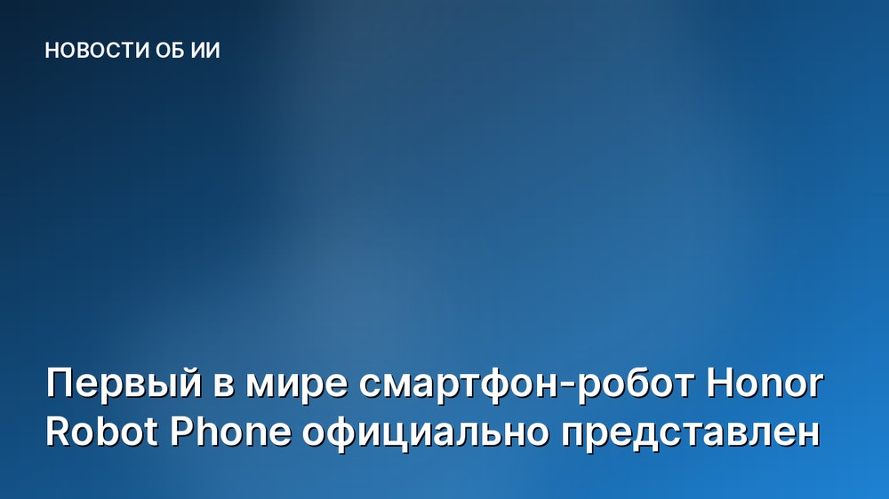 Первый в мире смартфон-робот Honor Robot Phone официально представлен