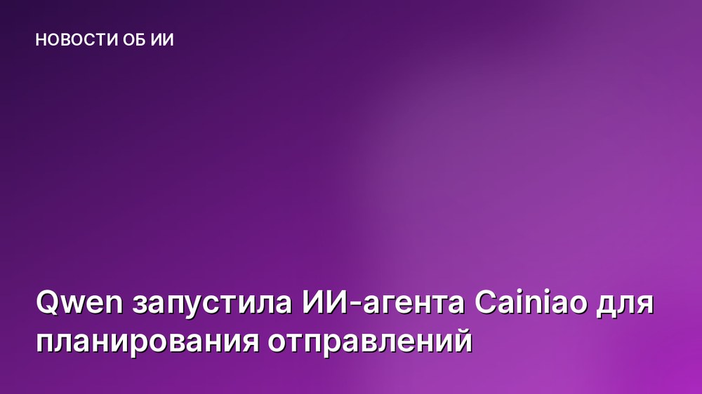 Qwen запустила ИИ-агента Cainiao для планирования отправлений