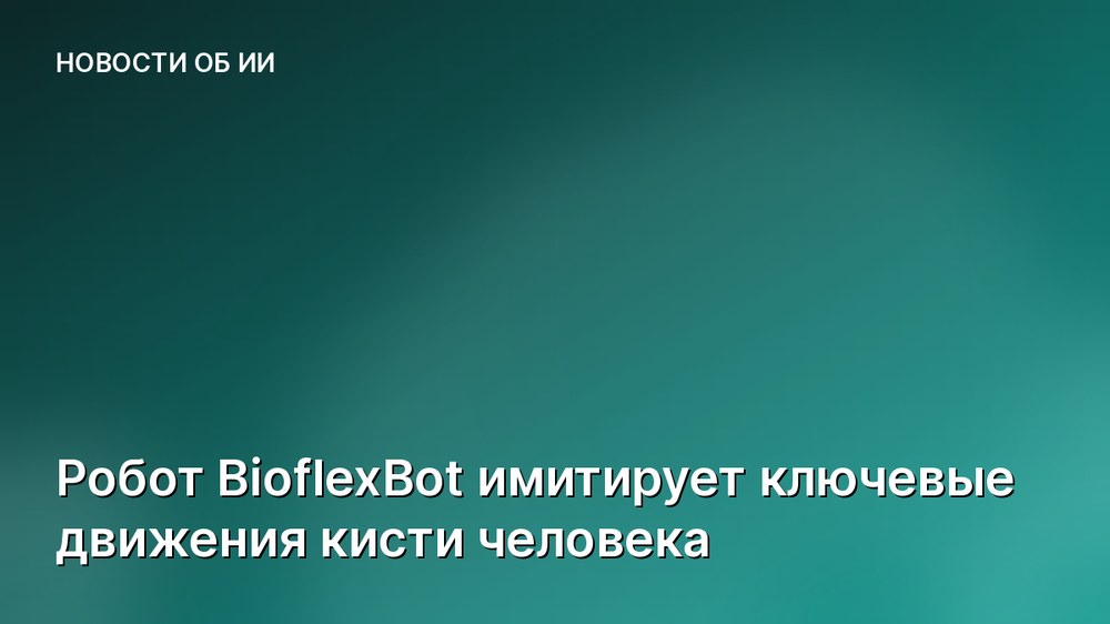 Робот BioflexBot имитирует ключевые движения кисти человека