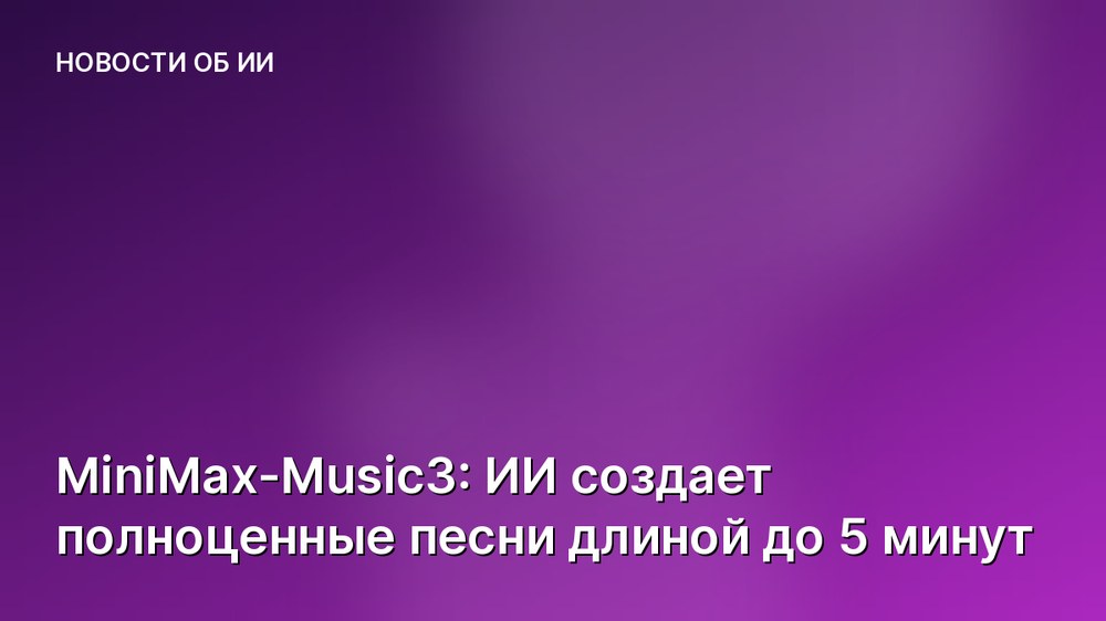 MiniMax-Music3: ИИ создает полноценные песни длиной до 5 минут