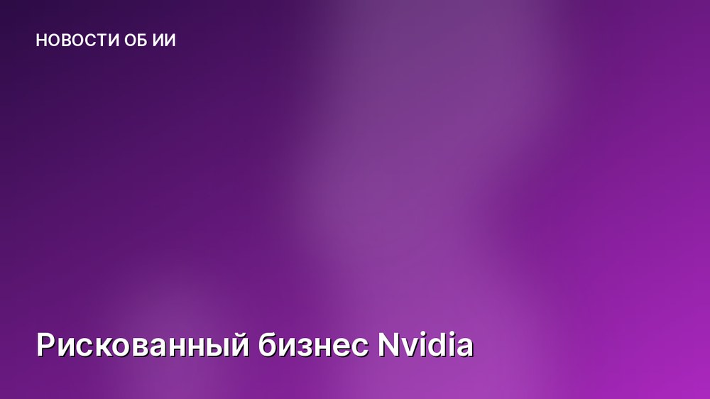 Рискованный бизнес Nvidia
