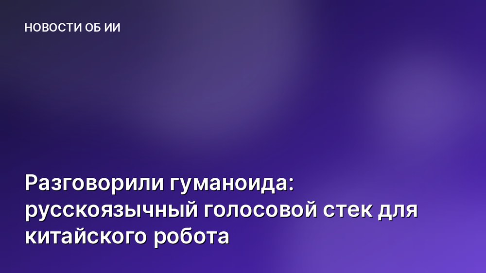 Разговорили гуманоида: русскоязычный голосовой стек для китайского робота