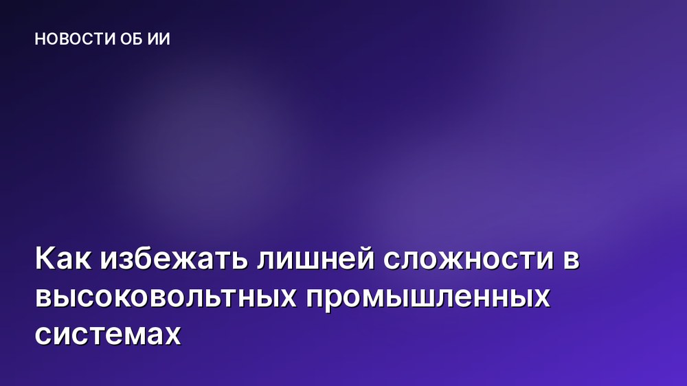 Как избежать лишней сложности в высоковольтных промышленных системах