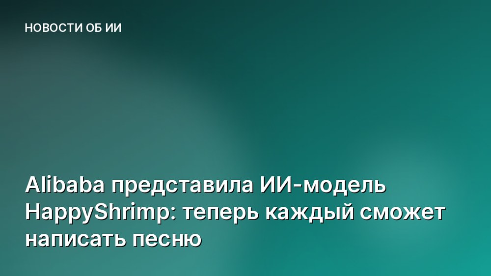 Alibaba представила ИИ-модель HappyShrimp: теперь каждый сможет написать песню