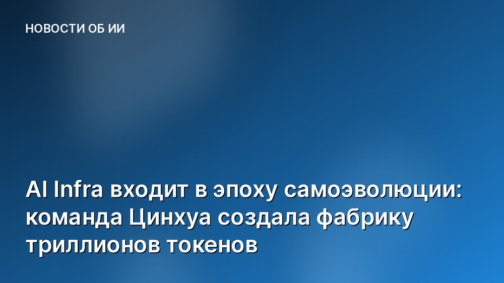 AI Infra входит в эпоху самоэволюции: команда Цинхуа создала фабрику триллионов токенов