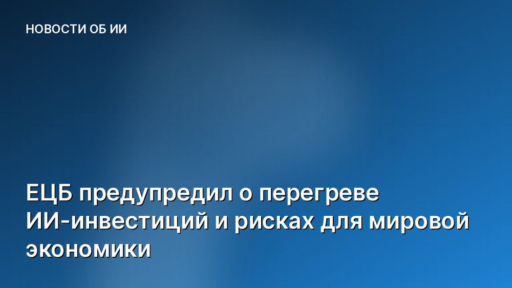 ЕЦБ предупредил о перегреве ИИ-инвестиций и рисках для мировой экономики