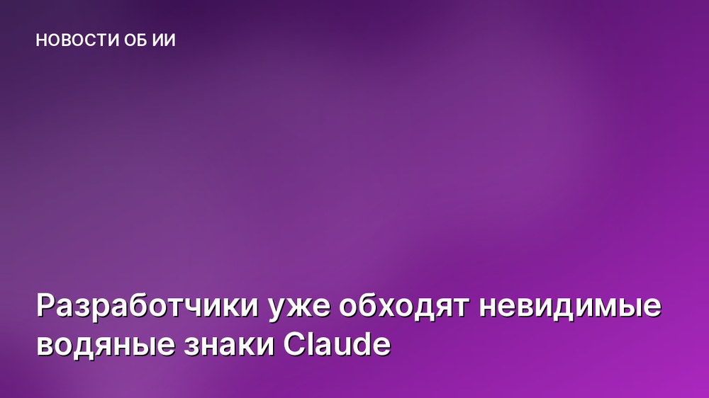 Разработчики уже обходят невидимые водяные знаки Claude