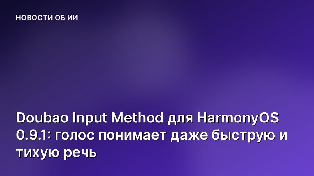 Doubao Input Method для HarmonyOS 0.9.1: голос понимает даже быструю и тихую речь