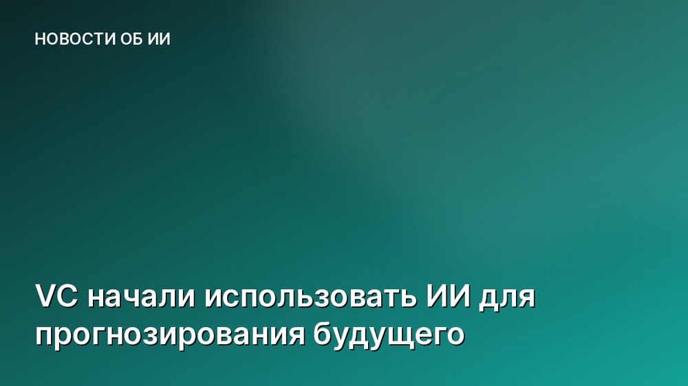 VC начали использовать ИИ для прогнозирования будущего