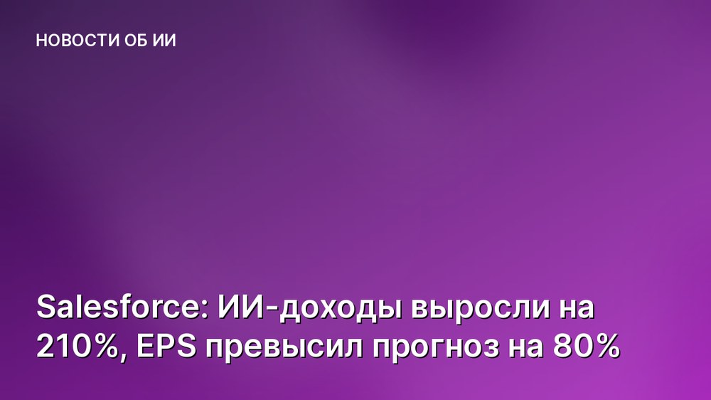 Salesforce: ИИ-доходы выросли на 210%, EPS превысил прогноз на 80%