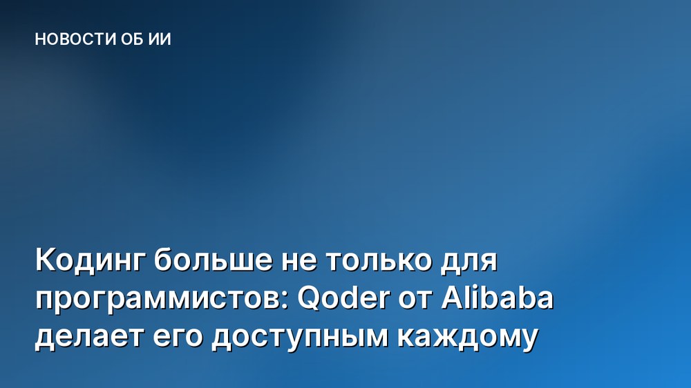 Кодинг больше не только для программистов: Qoder от Alibaba делает его доступным каждому