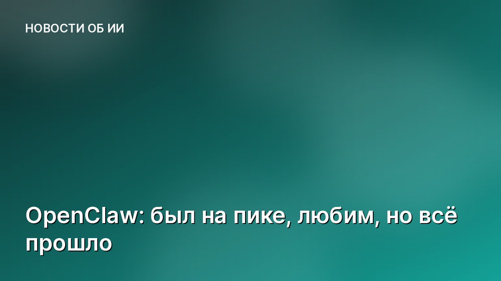 OpenClaw: был на пике, любим, но всё прошло