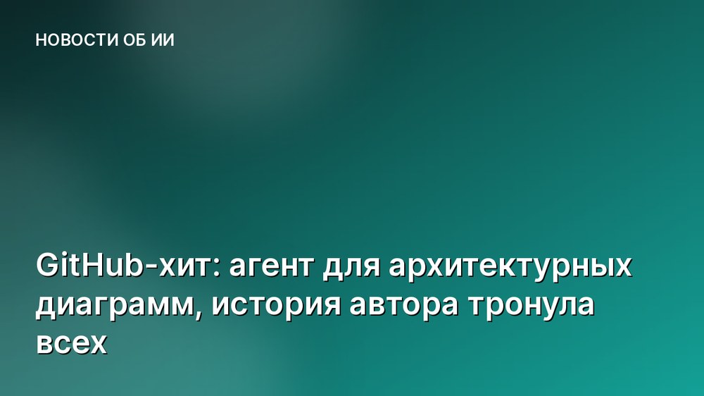 GitHub-хит: агент для архитектурных диаграмм, история автора тронула всех