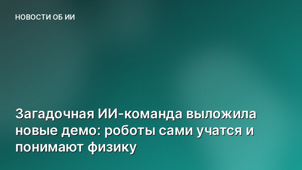 Загадочная ИИ-команда выложила новые демо: роботы сами учатся и понимают физику