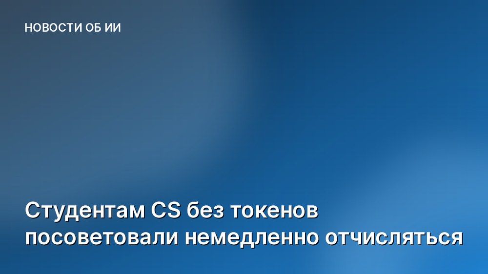 Студентам CS без токенов посоветовали немедленно отчисляться